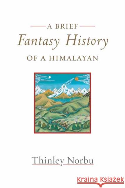 A Brief Fantasy History of a Himalayan: Autobiographical Reflections Thinley Norbu 9781645470946 Shambhala