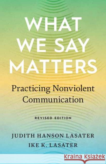 What We Say Matters: Practicing Nonviolent Communication Judith Hanson Lasater Ike Lasater 9781645471042 Shambhala