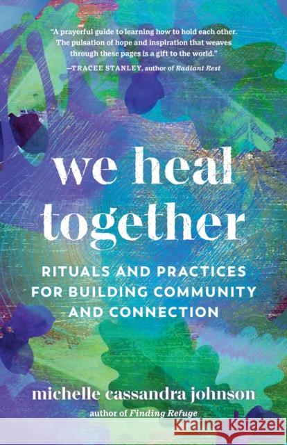 We Heal Together: Rituals and Practices for Building Community and Connection Michelle Cassandra Johnson 9781645471073 Shambhala