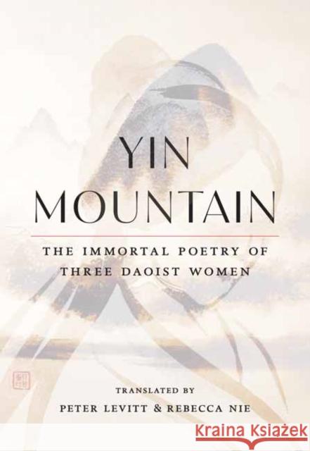 Yin Mountain: The Immortal Poetry of Three Daoist Women Peter Levitt Rebecca Nie 9781645471127 Shambhala
