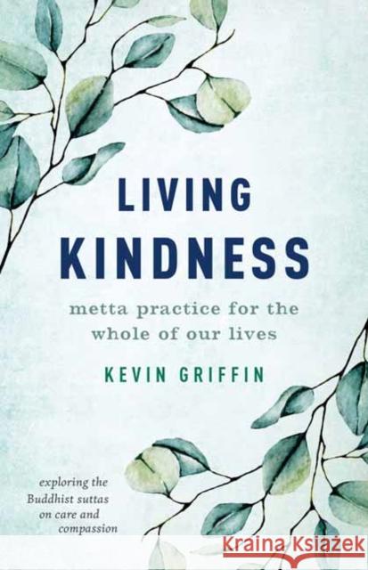 Living Kindness: Metta Practice for the Whole of Our Lives Kevin Griffin 9781645471257 Shambhala Publications Inc