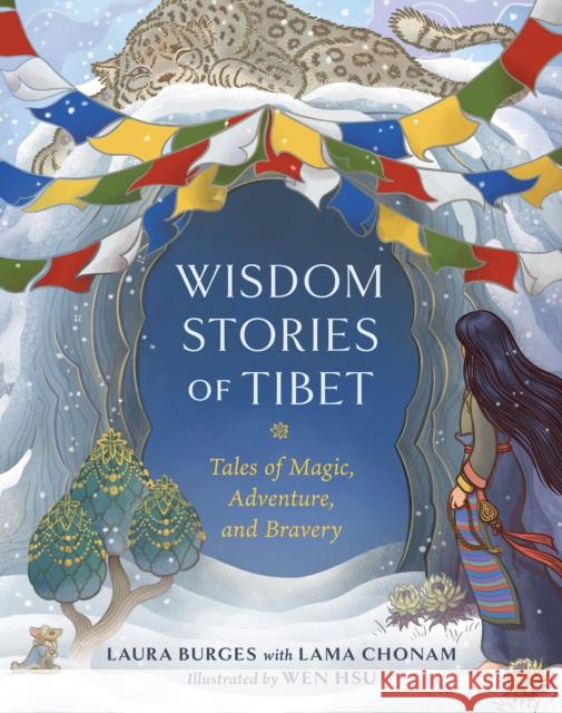 Wisdom Stories of Tibet: Tales of Magic, Adventure, and Bravery Laura Burges Lama Chonam Wen Hsu 9781645471561 Bala Kids