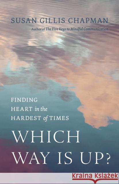 Which Way Is Up?: Finding Heart in the Hardest of Times Susan Gillis Chapman 9781645472131 Shambhala