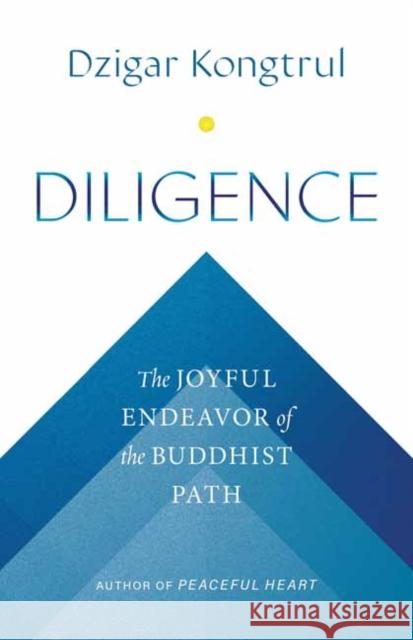 Diligence: The Joyful Endeavor of the Buddhist Path Dzigar Kongtrul Jennifer Shippee 9781645472360 Shambhala Publications Inc