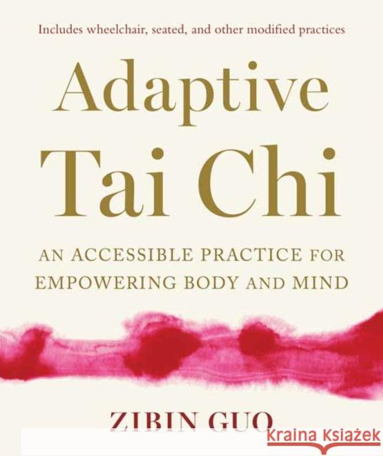 Adaptive Tai CHI: An Accessible Practice for Empowering Body and Mind Zibin Guo 9781645472735 Shambhala