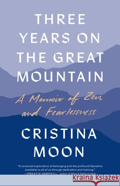 Three Years on the Great Mountain: A Memoir of Zen and Fearlessness Cristina Moon 9781645472827 Shambhala Publications Inc