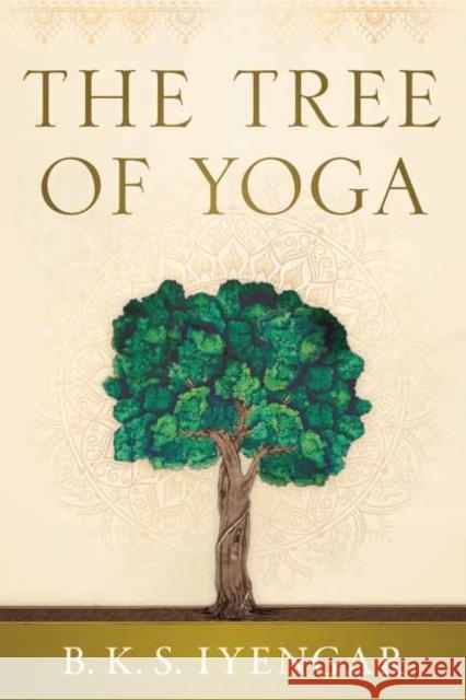 The Tree of Yoga: Iyengar on the Cultivation of Body and Mind B. K. S. Iyengar 9781645472858 Shambhala