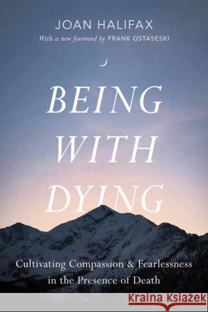Being with Dying: Cultivating Compassion and Fearlessness in the Presence of Death Joan Halifax Ira Byock Frank Ostaseski 9781645472872
