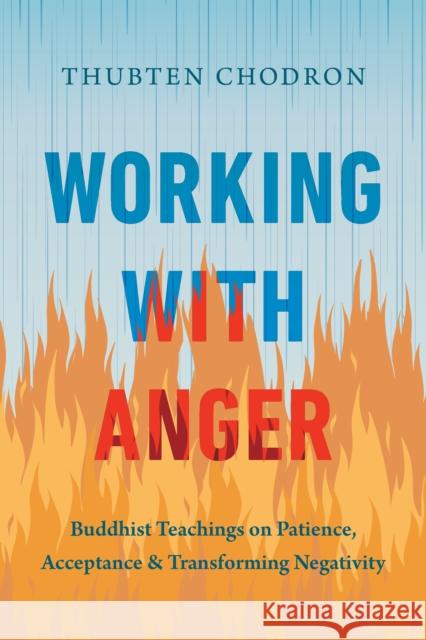 Working with Anger: Buddhist Teachings on Patience, Acceptance, and Transforming Negativity Thubten Chodron 9781645472889 Shambhala
