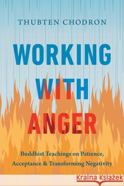 Working with Anger: Buddhist Teachings on Patience, Acceptance, and Transforming Negativity Thubten Chodron 9781645472889