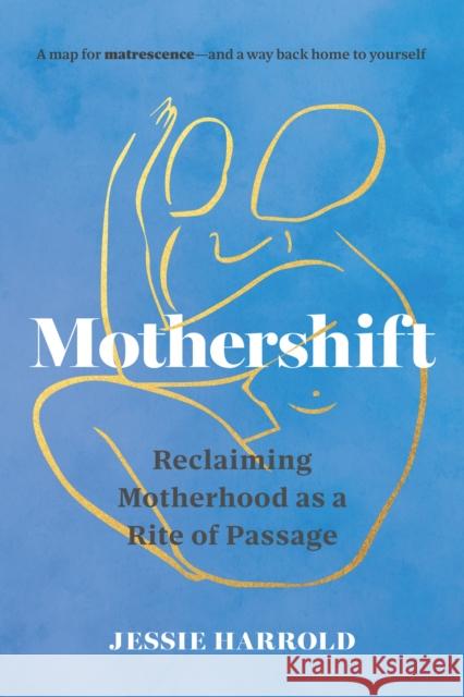 Mothershift: Reclaiming Motherhood as a Rite of Passage Jessie Harrold 9781645473060 Shambhala