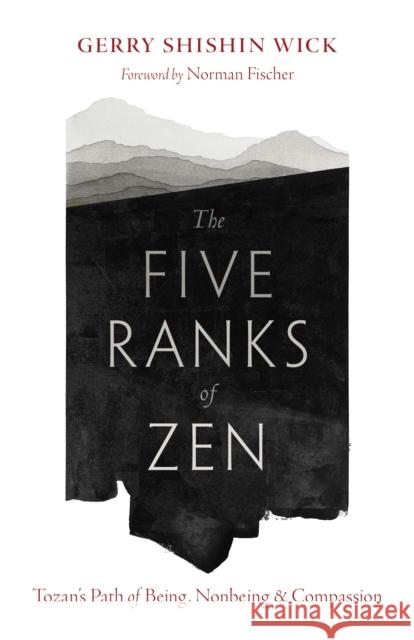 The Five Ranks of Zen: Tozan's Path of Being, Nonbeing, and Compassion Gerry Shishin Wick Norman Fischer 9781645473220 Shambhala