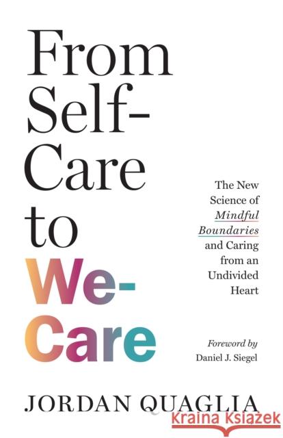 From Self-Care to We-Care: The New Science of Mindful Boundaries and Caring from an Undivided Heart Jordan Quaglia 9781645473473 Shambhala