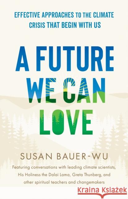 Future We Can Love,A: Effective Approaches to the Climate Crisis That Begin with Us Susan Bauer-Wu 9781645473527 Shambhala