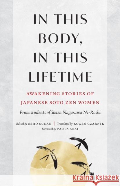 In This Body, in This Lifetime: Awakening Stories of Japanese Soto Zen Women Kogen Czarnik 9781645473589 Shambhala