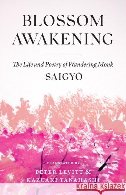 Blossom Awakening: The Life and Poetry of Wandering Monk Saigyo Saigyo 9781645473633 Shambhala