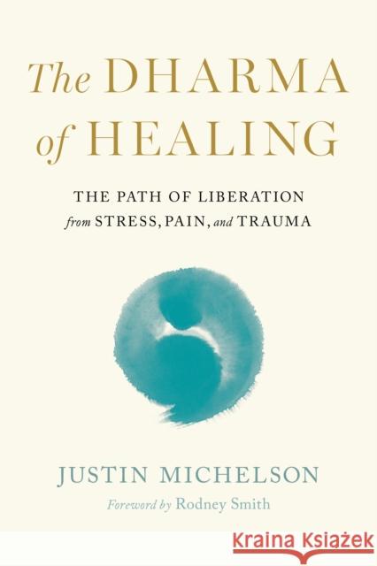 The Dharma of Healing: The Path of Liberation from Stress, Pain, and Trauma Justin Michelson 9781645473640 Shambhala