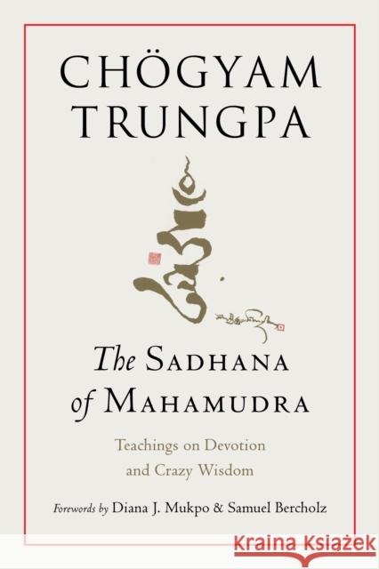 The Sadhana of Mahamudra: Teachings on Devotion and Crazy Wisdom Diana J. Mukpo 9781645473787