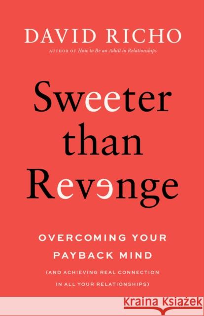 Sweeter than Revenge: Overcoming Your Payback Mind David Richo 9781645474708 Shambhala