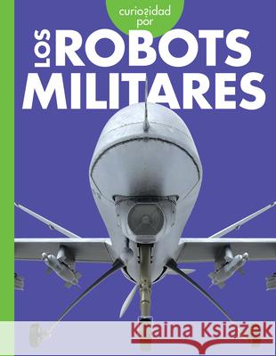 Curiosidad Por Los Robots Militares Lela Nargi 9781645498414