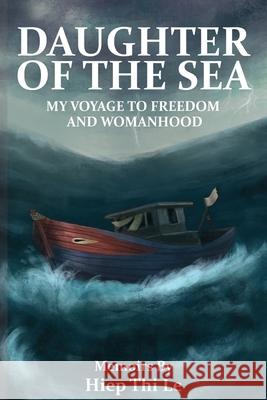 Daughter of the Sea: My Voyage to Freedom and Womanhood Heip Te Le 9781645500704 Matchstick Literary