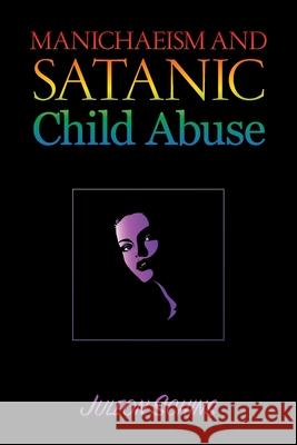 Manichaeism and Satanic Child Abuse Juleon Schins 9781645501633 Matchstick Literary