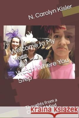 Welcome to My Mess Watch Where You Step: Thoughts from a Cluttered Mind N. Carolyn Kisler 9781645503200