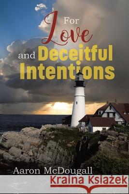 For Love and Deceitful Intentions Aaron McDougall 9781645506799