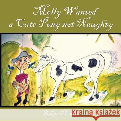 Molly Wanted A Cute Pony Not Naughty Robyn McRae 9781645507024