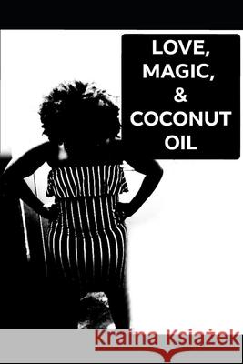 Love, Magic, & Coconut Oil Arnetta Taboo Bullard 9781645508168 Bookpatch LLC