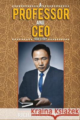 A Professor and CEO: True Story Richard T. Cheng 9781645520290