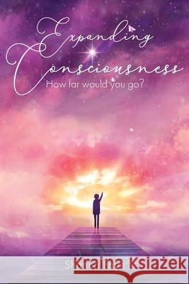 Expanding Consciousness: How Far Would You Go? Shanna Faye 9781645520450