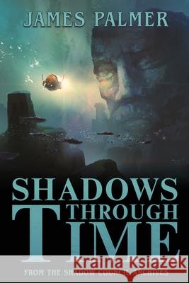 Shadows Through Time: The Fantastical Adventures of Sir Richard Francis Burton Volume One James Palmer 9781645540403 Falstaff Books, LLC