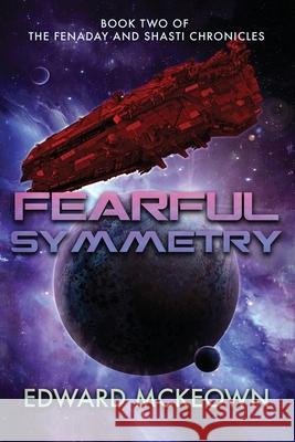 Fearful Symmetry: Book Two of The Fenaday and Shasti Chronicles Edward F. McKeown 9781645540458 Ad Astra