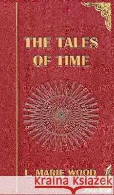 The Tales of Time L Marie Wood   9781645541981 Falstaff Books, LLC