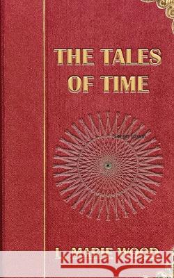 The Tales of Time L. Marie Wood 9781645541998 Falstaff Books, LLC