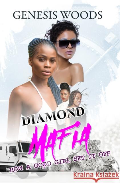 Diamond Mafia: How a Good Girl Set It Off Genesis Woods 9781645562337