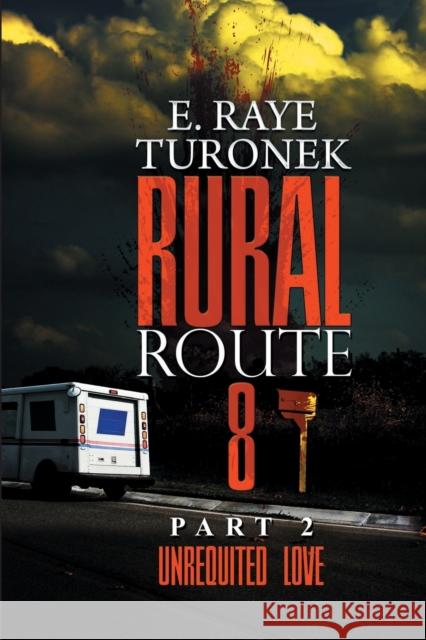 Rural Route 8 Part 2: Unrequited Love E. Raye Turonek 9781645564010