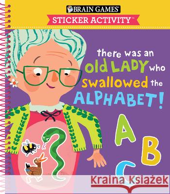 Brain Games - Sticker Activity: There Was an Old Lady Who Swallowed the Alphabet! (for Kids Ages 3-6) Publications International Ltd           Little Grasshopper Books                 Brain Games 9781645587545 Publications International, Ltd.