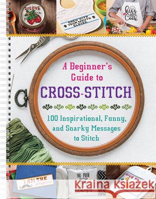 A Beginner's Guide to Cross-Stitch: 100 Inspirational, Funny, and Snarky Messages to Stitch Publications International Ltd 9781645589914 Publications International, Ltd.
