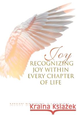 Joy: Recognizing Joy within Every Chapter of Life Missy Brewer Carruth 9781645590392 Covenant Books
