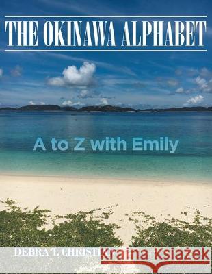 The Okinawa Alphabet: A to Z with Emily Debra T Christian 9781645592129 Covenant Books