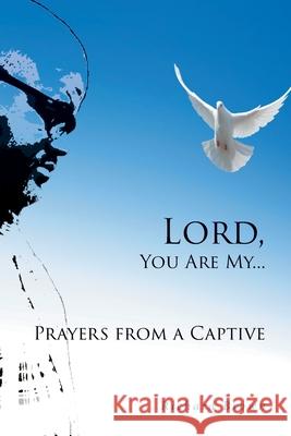 LORD, You Are My...Prayers from a Captive Richard Brown 9781645592594 