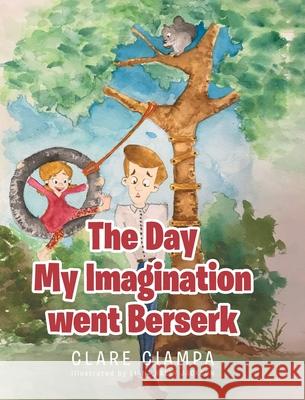 The Day My Imagination went Berserk Clare Ciampa Liana Haley Jackson 9781645594109 Covenant Books