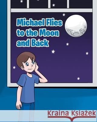 Michael Flies to the Moon and Back Rachel Hodgson 9781645594789 Covenant Books