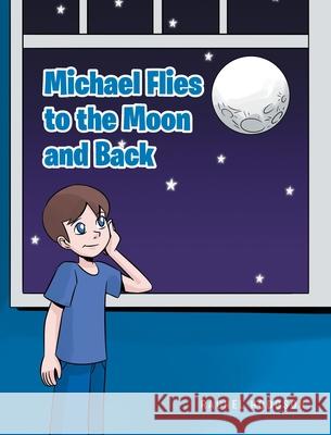 Michael Flies to the Moon and Back Rachel Hodgson 9781645594796 Covenant Books