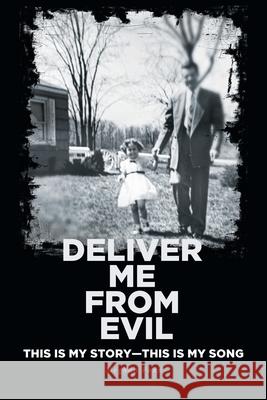 Deliver Me from Evil: This is My Story-This is My Song Meghan Foxx 9781645594819