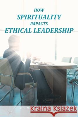 How Spirituality Impacts Ethical Leadership Dr Mary Rose Johnson 9781645596516