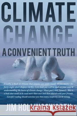 Climate Change: A Convenient Truth Jim Hollingsworth 9781645597469