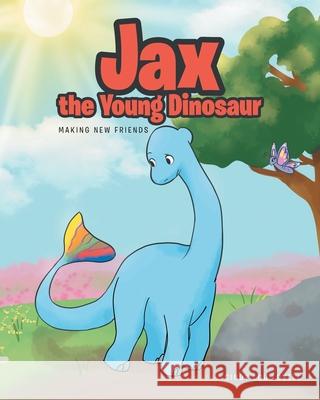 Jax the Young Dinosaur: Making New Friends Cindy Lou Lovell 9781645598176 Covenant Books